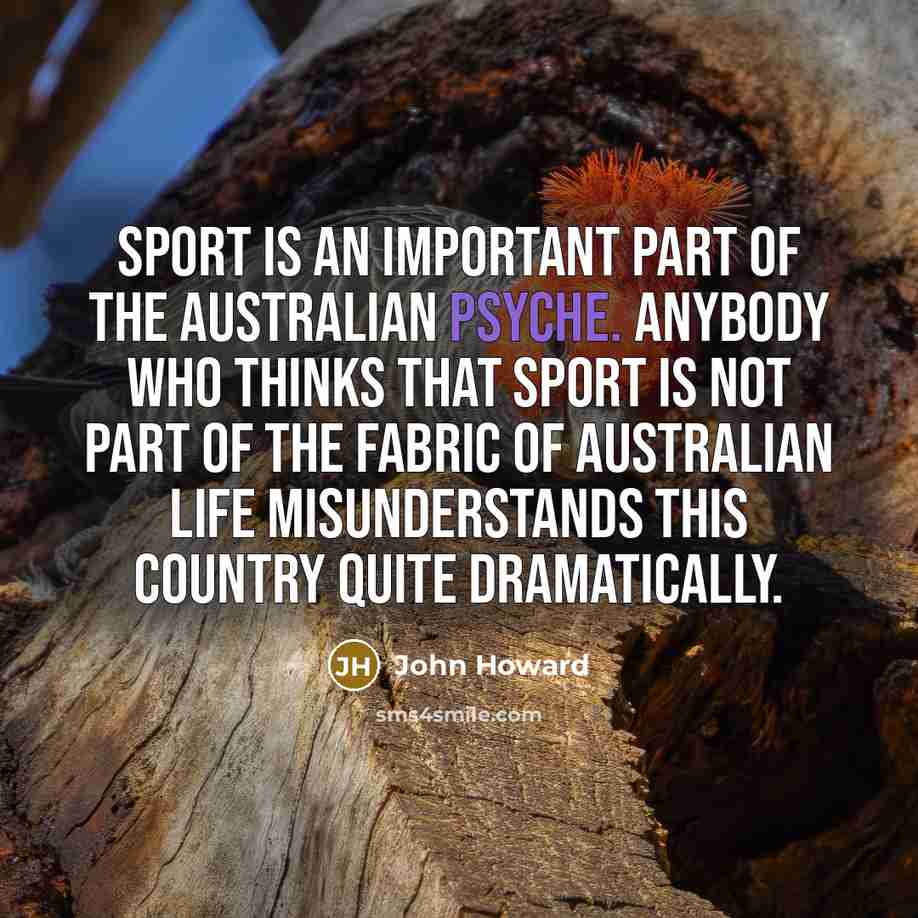 “Sport is an important part of the Australian psyche. Anybody…” quote by John Howard