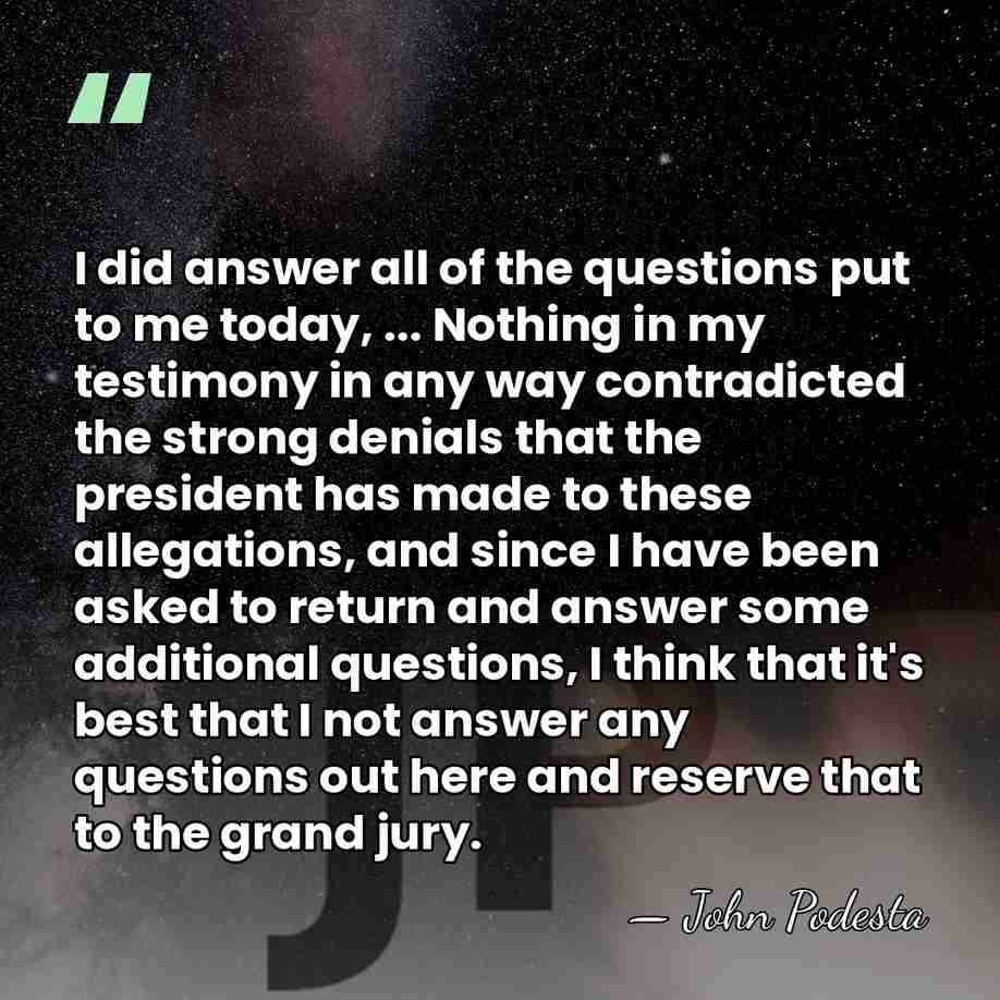 I did answer all of the questions put to me today, ...&hellip; - John Podesta