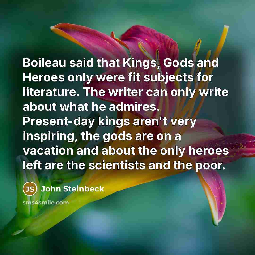 “Boileau said that Kings, Gods and Heroes only were fit…” quote by John Steinbeck
