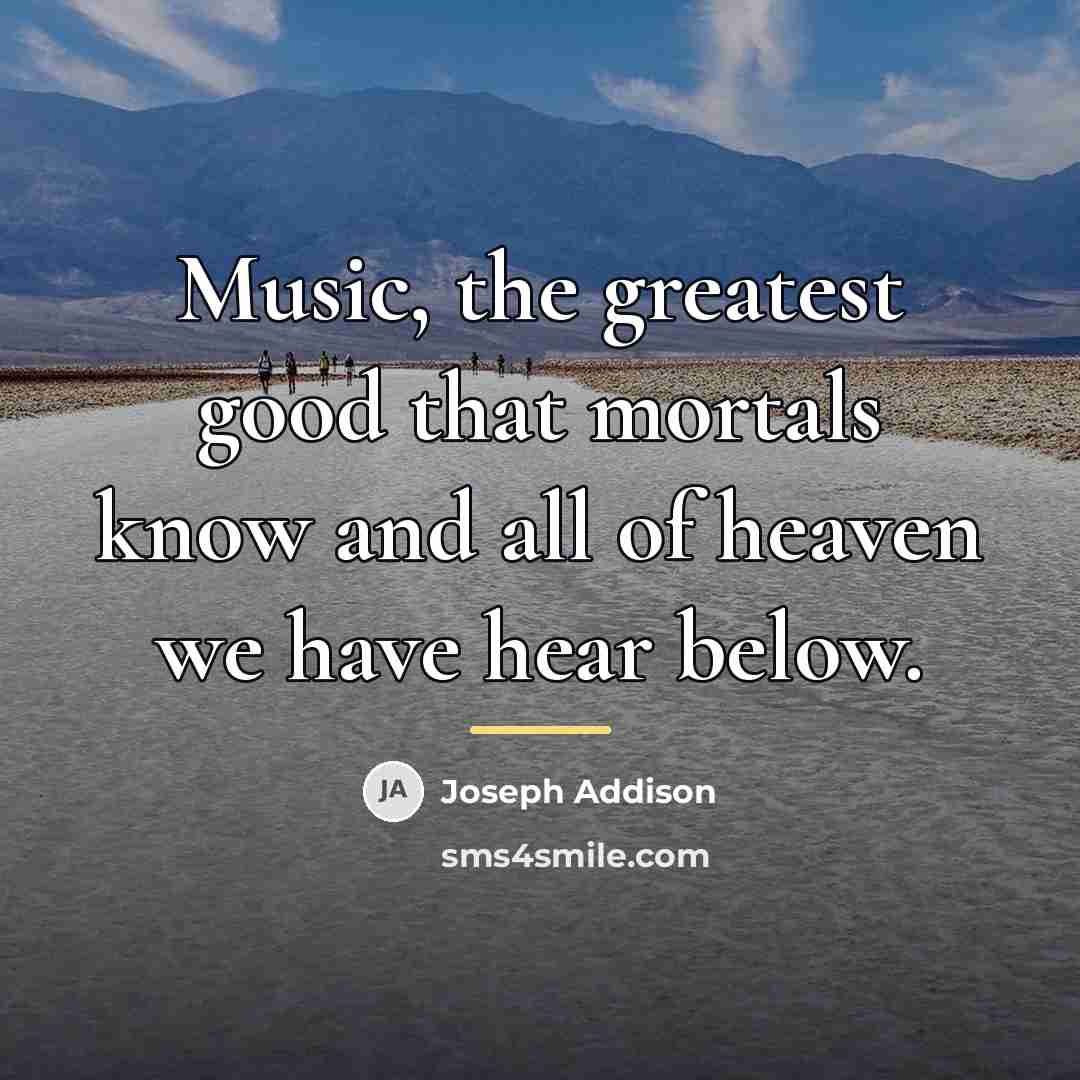 “Music, the greatest good that mortals know and all of…” quote by Joseph Addison