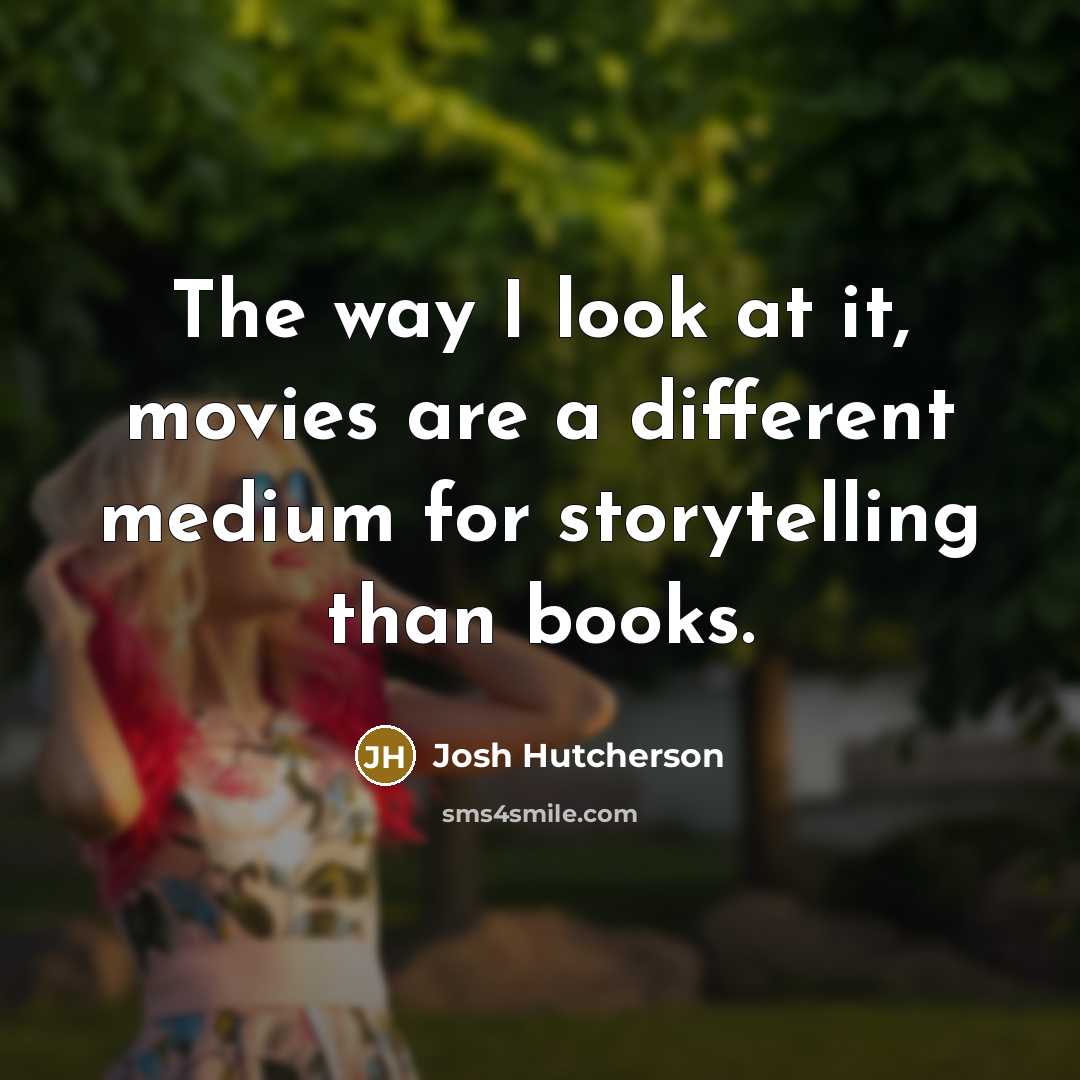 “The way I look at it, movies are a different…” quote by Josh Hutcherson