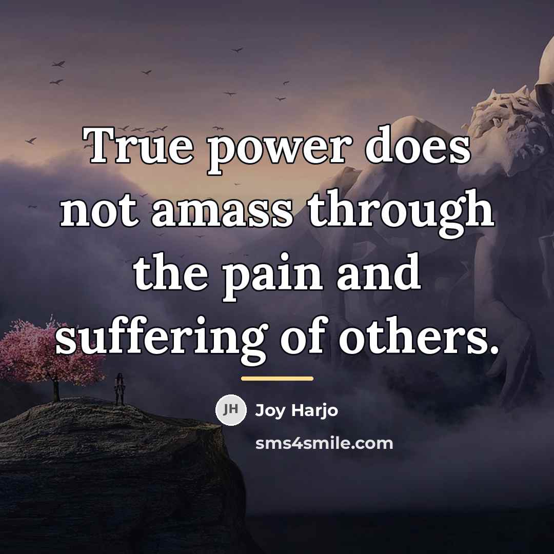 “True power does not amass through the pain and suffering…” quote by Joy Harjo