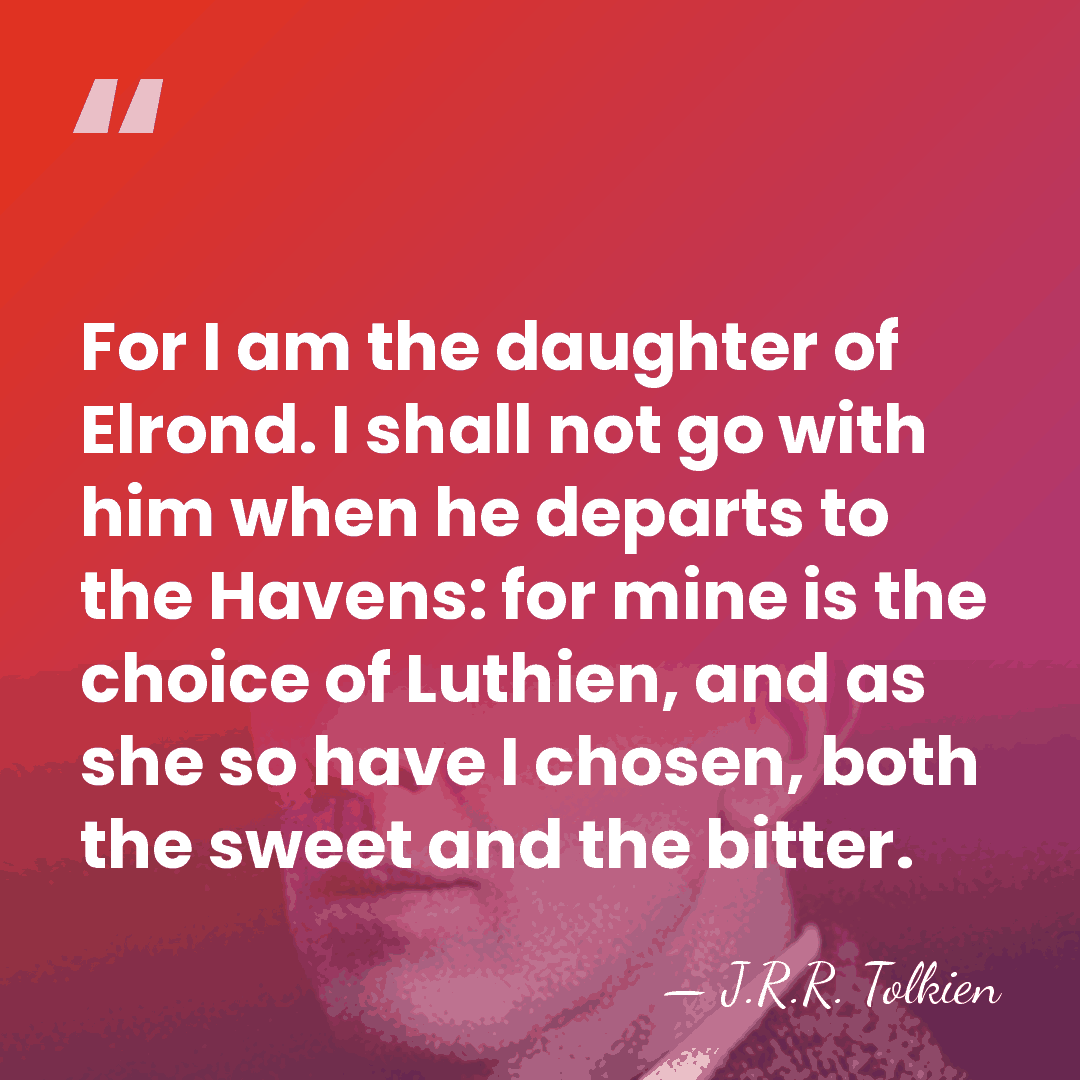 For I am the daughter of Elrond. I shall not go with&hellip; - J.R.R. Tolkien