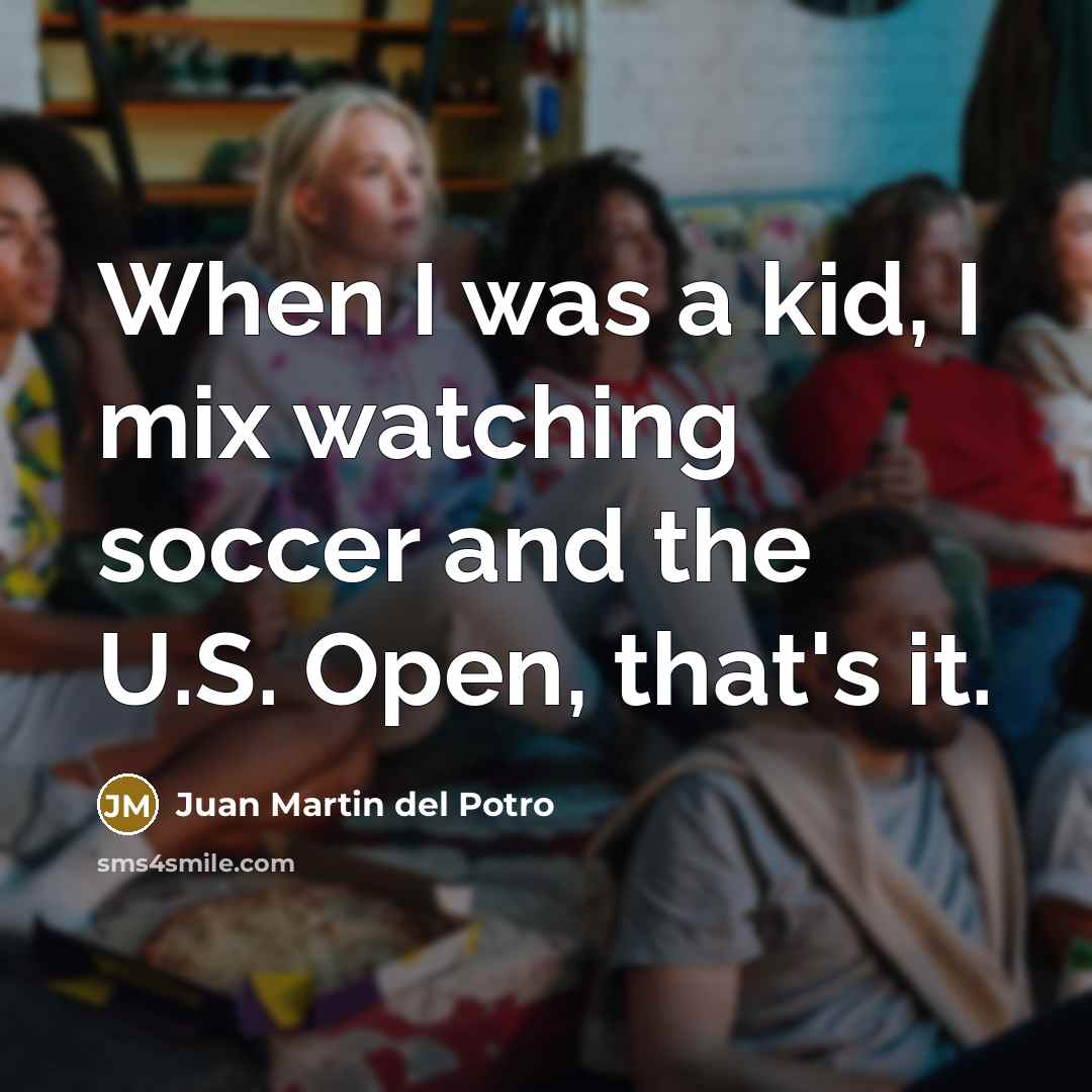 “When I was a kid, I mix watching soccer and…” quote by Juan Martin del Potro