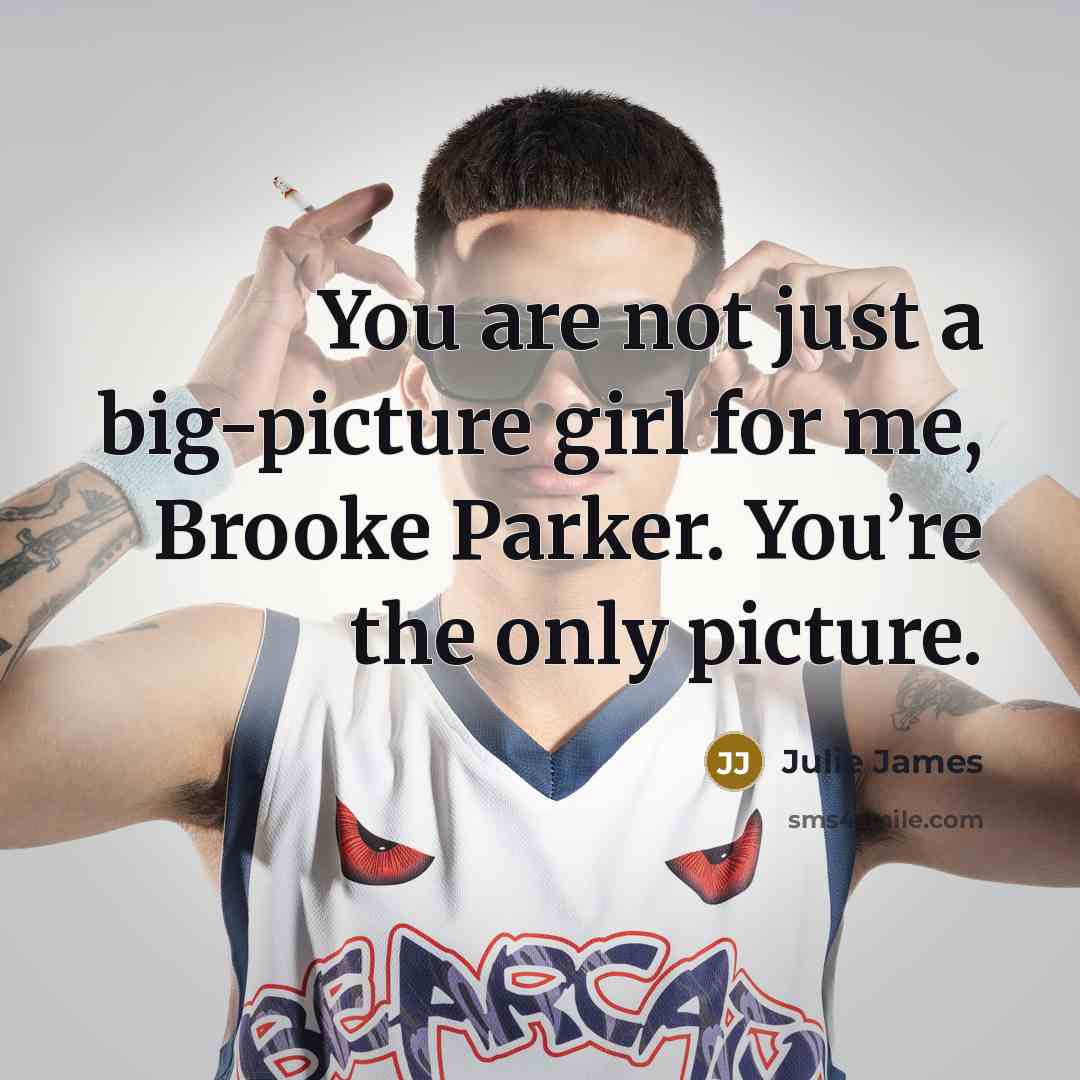 “You are not just a big-picture girl for me, Brooke…” quote by Julie James