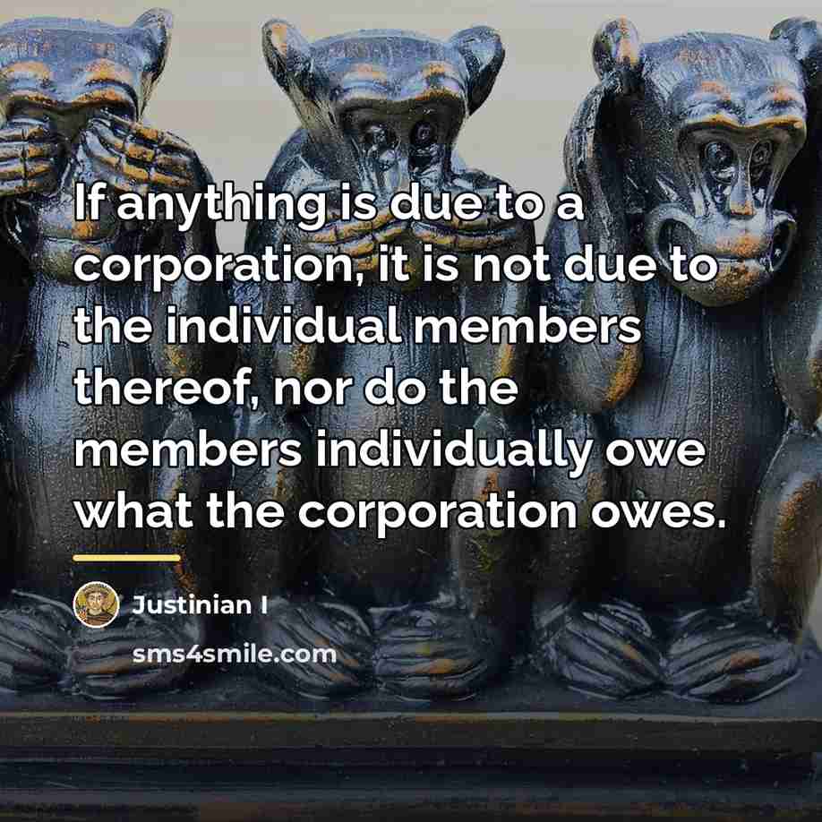 “If anything is due to a corporation, it is not…” quote by Justinian I