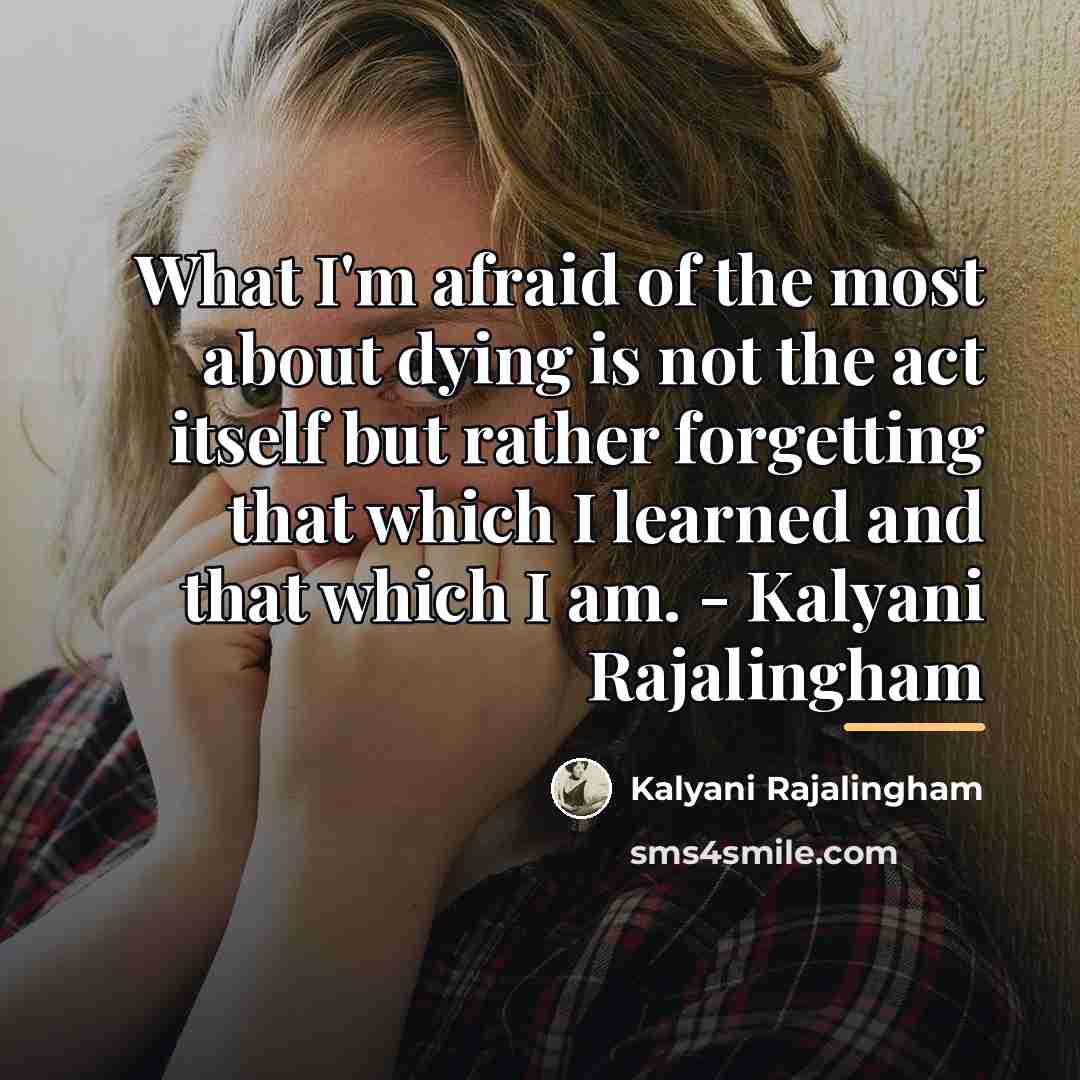 “What I'm afraid of the most about dying is not…” quote by Kalyani Rajalingham