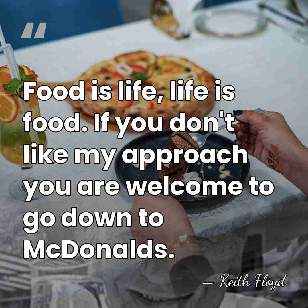 Food is life, life is food. If you don't like my approach&hellip; - Keith Floyd