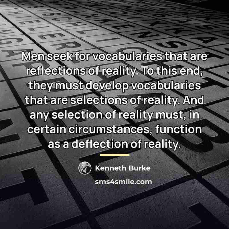 “Men seek for vocabularies that are reflections of reality. To…” quote by Kenneth Burke