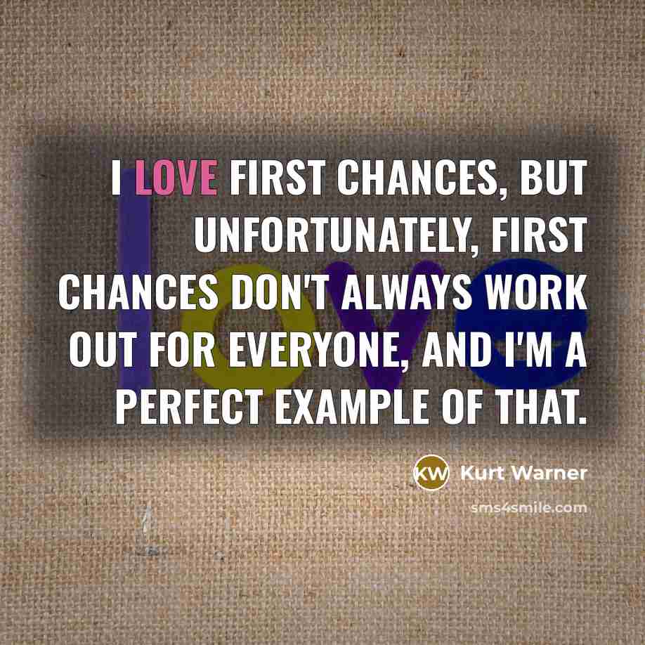 “I love first chances, but unfortunately, first chances don't always…” quote by Kurt Warner
