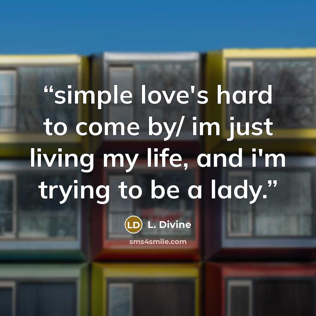 “simple love's hard to come by/ im just living my life, and i'm trying to be a lady.” quote by L. Divine