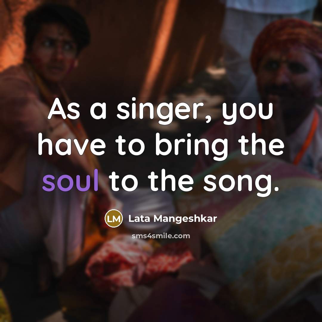 “As a singer, you have to bring the soul to…” quote by Lata Mangeshkar