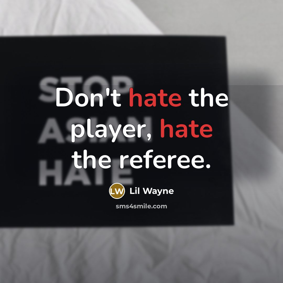 “Don't hate the player, hate the referee.” quote by Lil Wayne