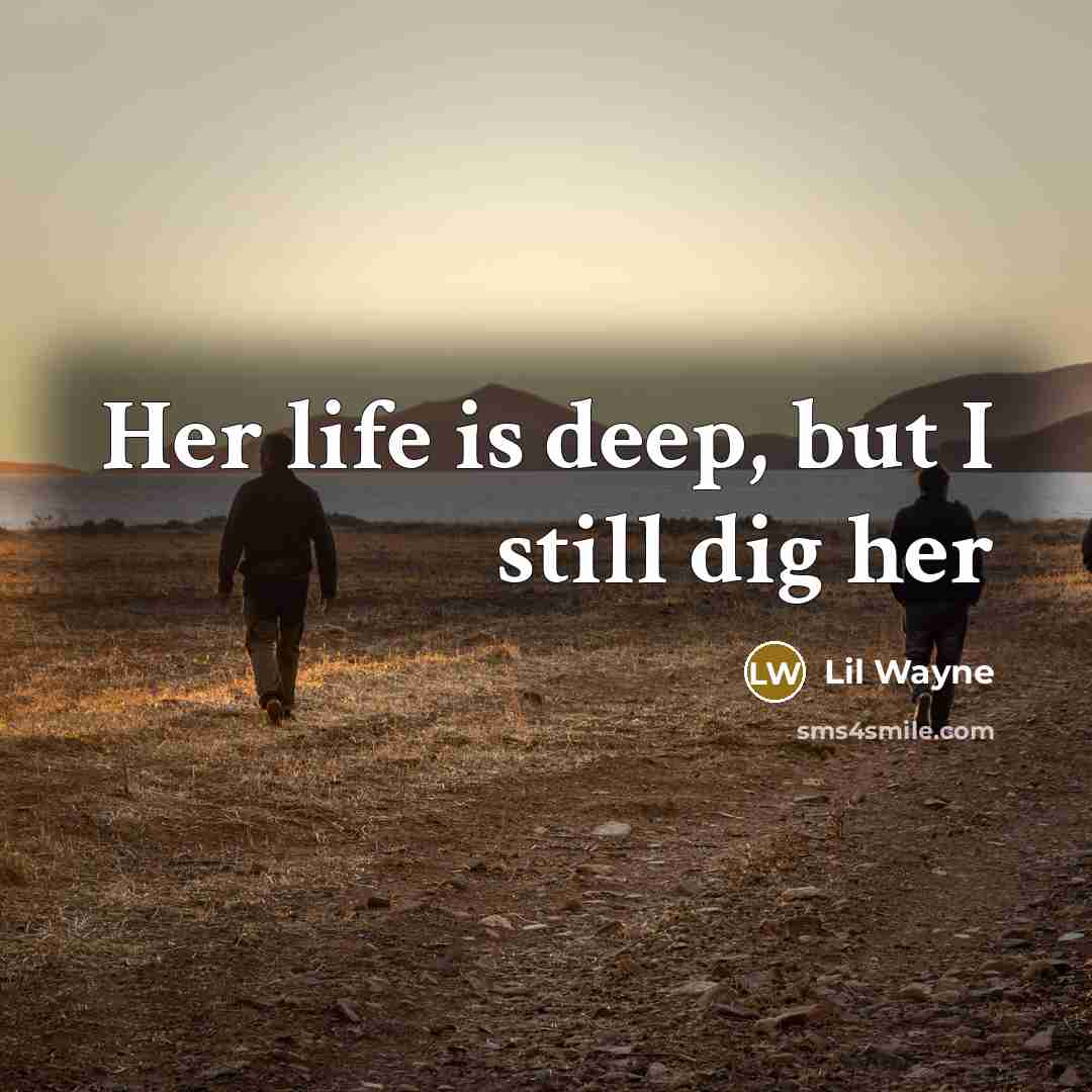 “Her life is deep, but I still dig her…” quote by Lil Wayne