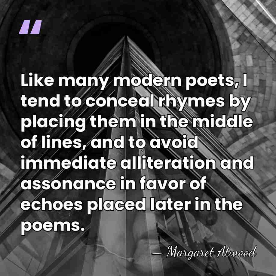 Like many modern poets, I tend to conceal rhymes by placing them&hellip; - Margaret Atwood