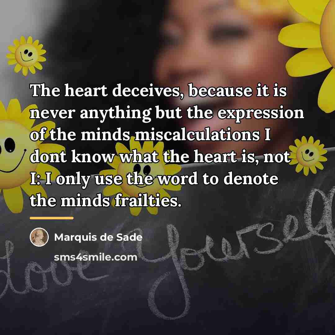 “The heart deceives, because it is never anything but the…” quote by Marquis De Sade