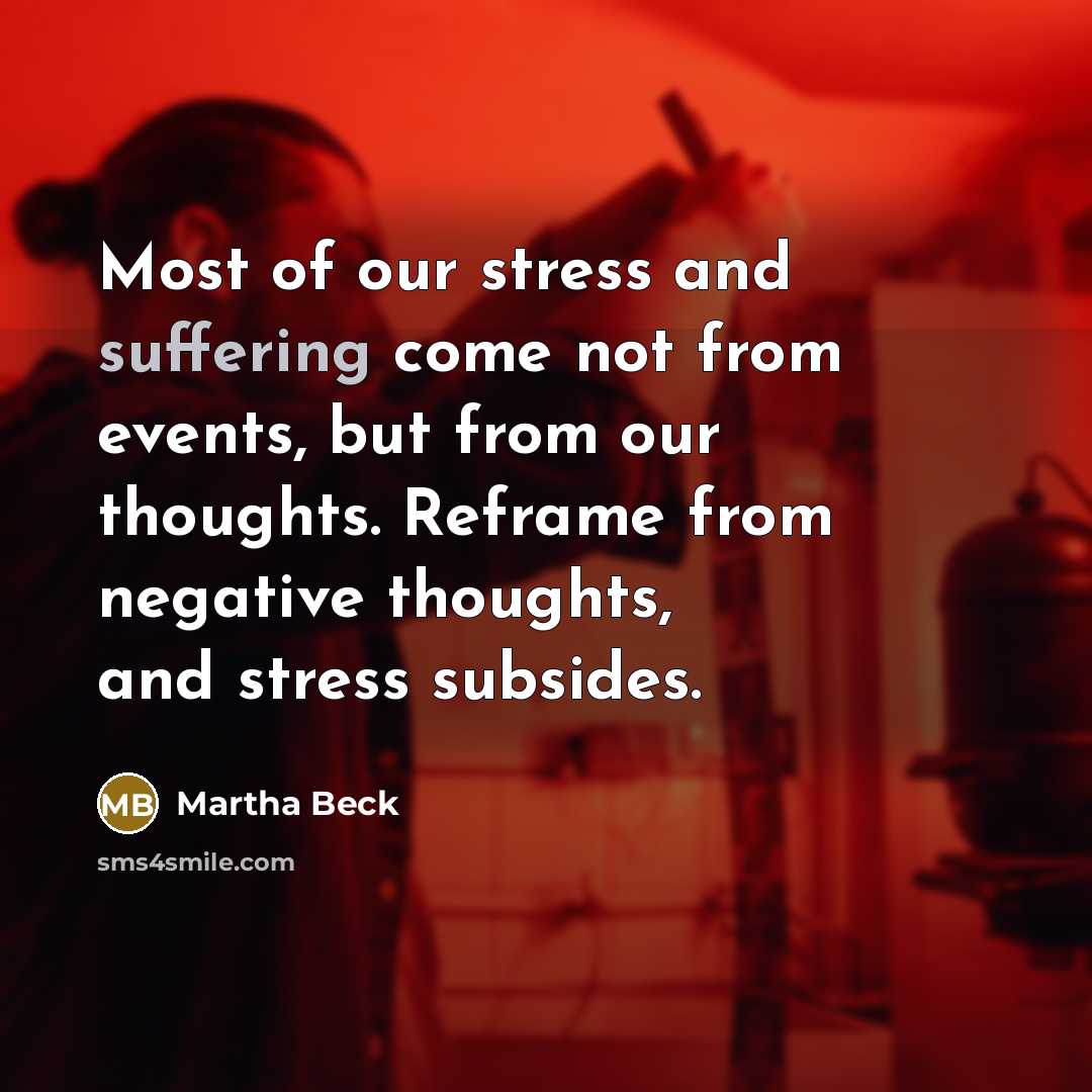 “Most of our stress and suffering come not from events,…” quote by Martha Beck