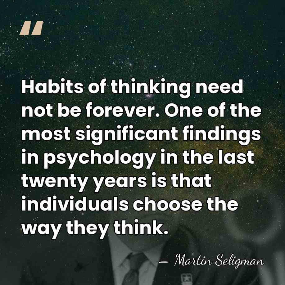 Habits of thinking need not be forever. One of the most significant&hellip; - Martin Seligman