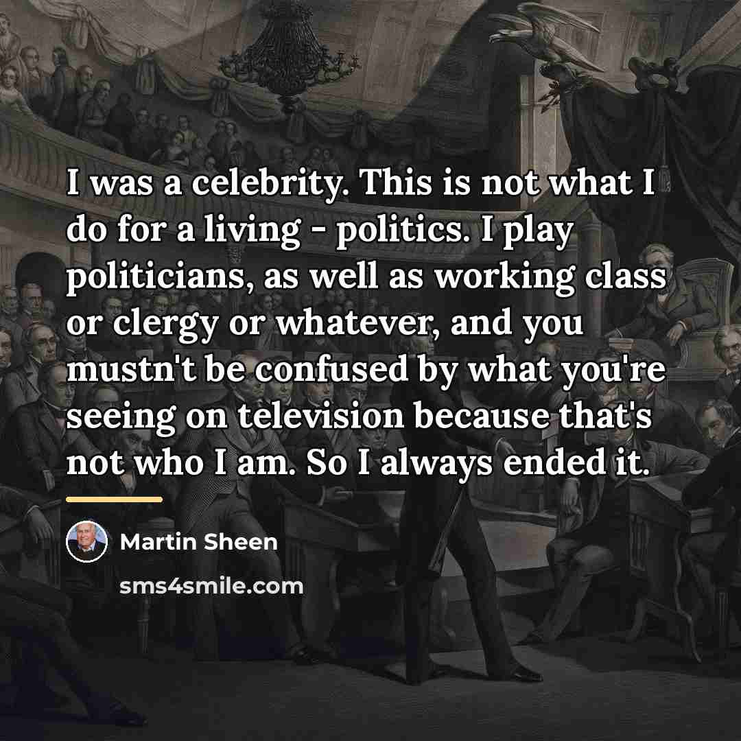 “I was a celebrity. This is not what I do…” quote by Martin Sheen