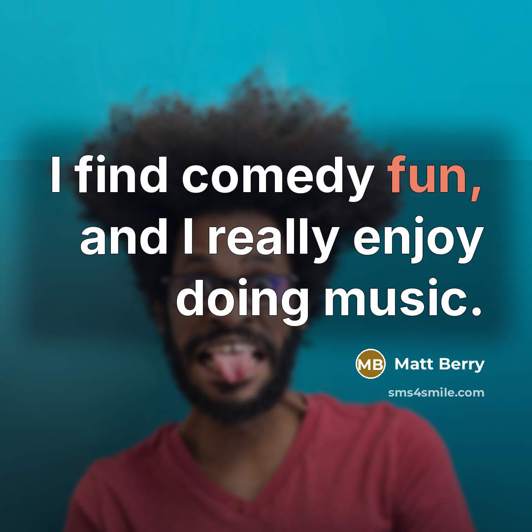 “I find comedy fun, and I really enjoy doing music.…” quote by Matt Berry