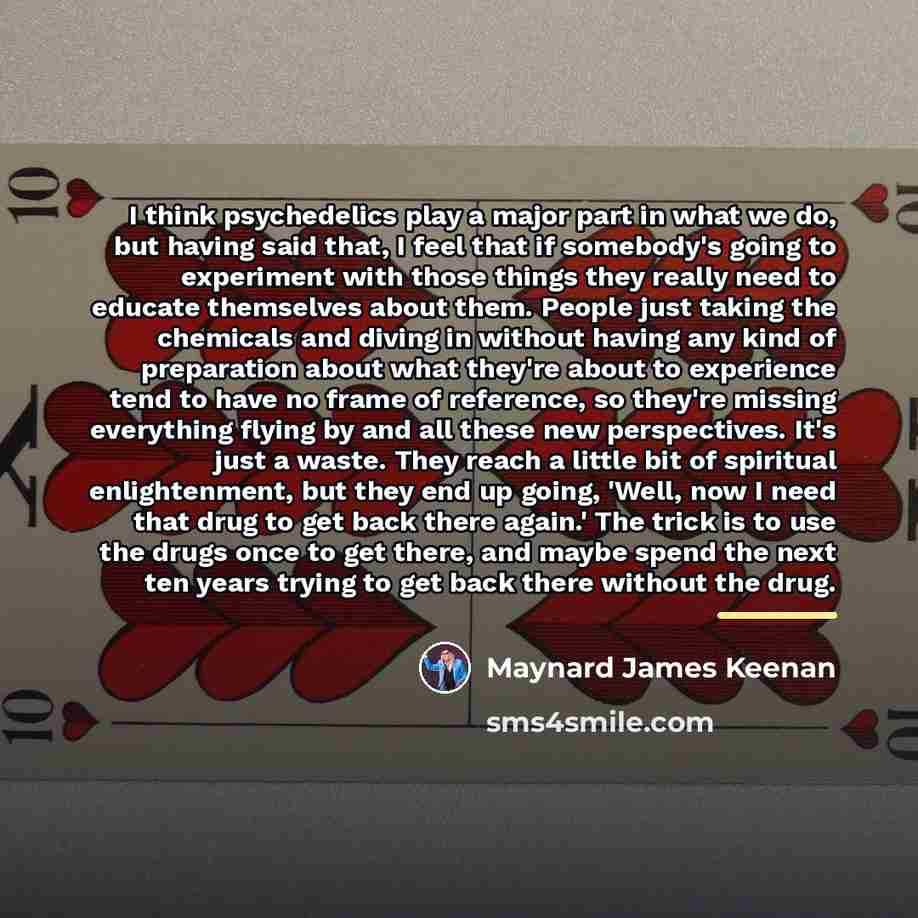 “I think psychedelics play a major part in what we…” quote by Maynard James Keenan