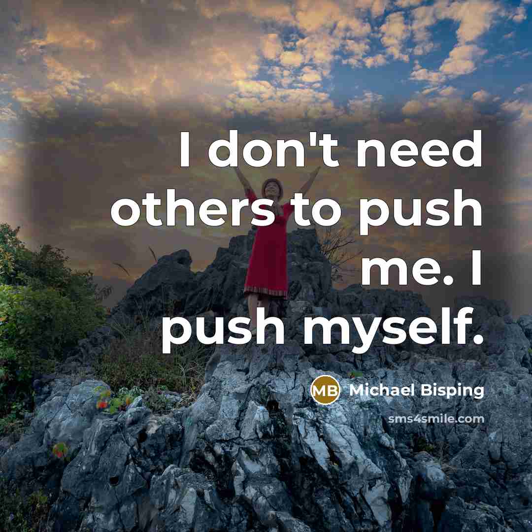 “I don't need others to push me. I push myself.…” quote by Michael Bisping