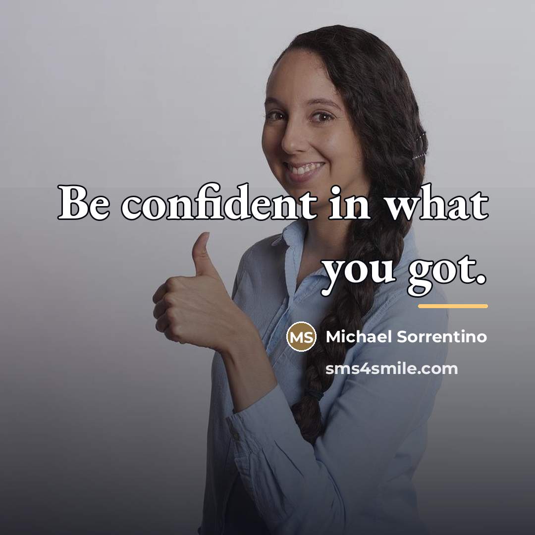 “Be confident in what you got.…” quote by Michael Sorrentino