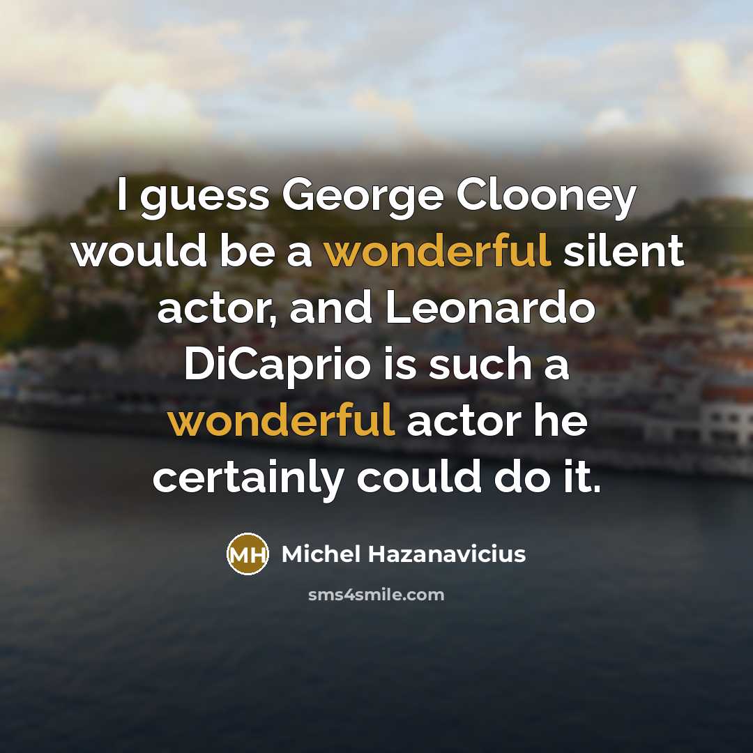 “I guess George Clooney would be a wonderful silent actor,…” quote by Michel Hazanavicius