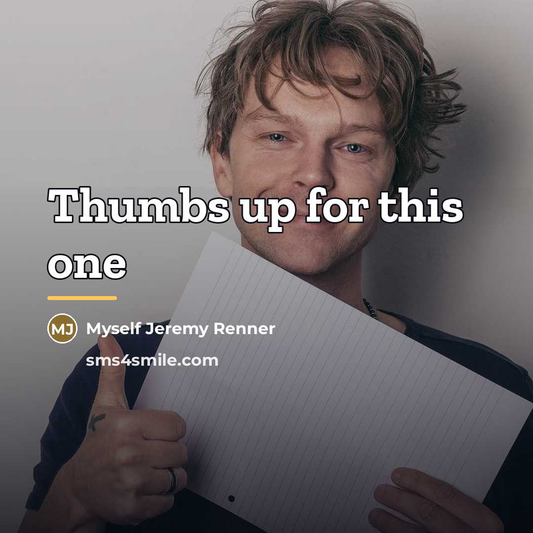 “Thumbs up for this one…” quote by Myself Jeremy Renner
