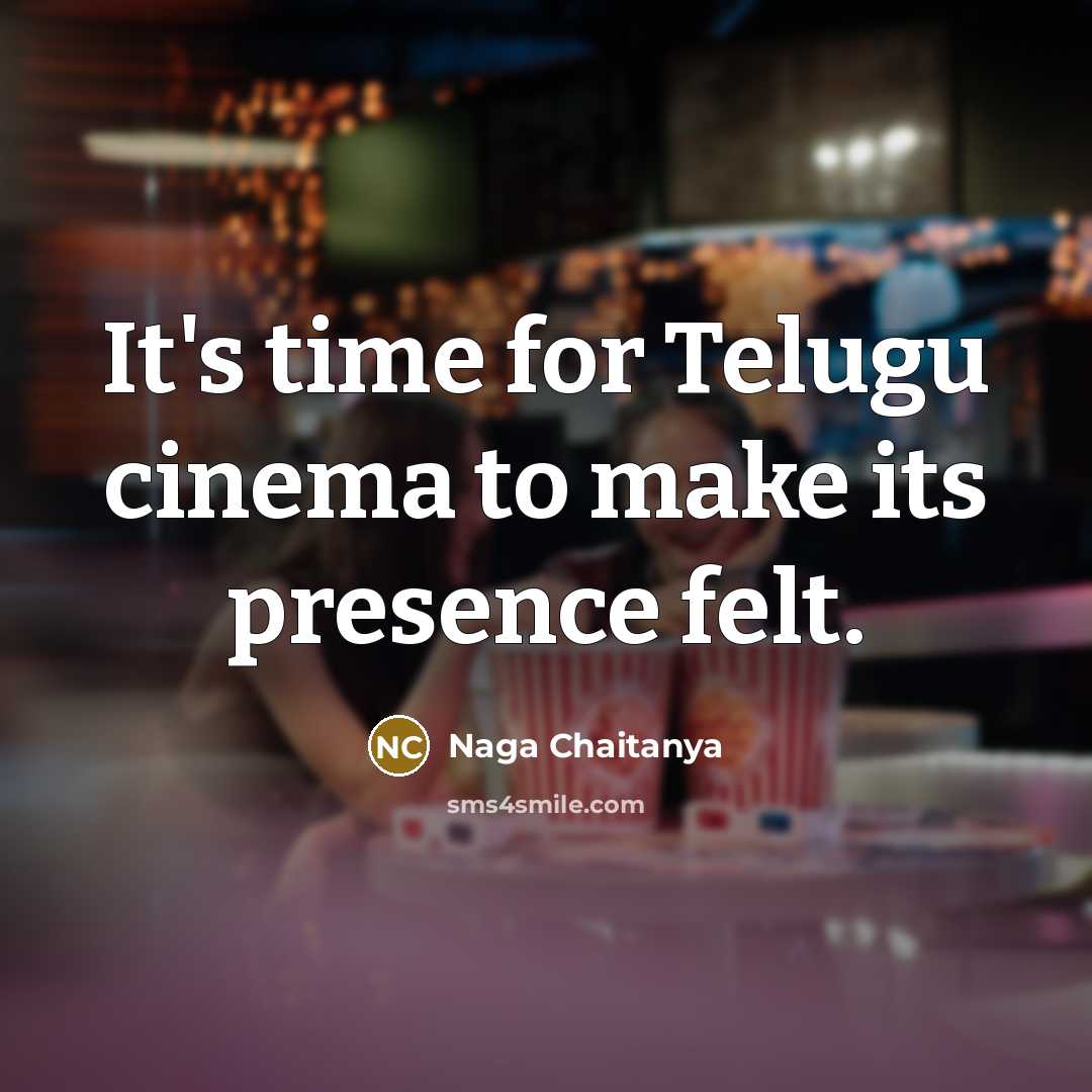 “It's time for Telugu cinema to make its presence felt.” quote by Naga Chaitanya