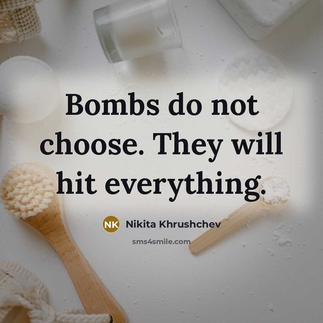 “Bombs do not choose. They will hit everything.…” quote by Nikita Khrushchev