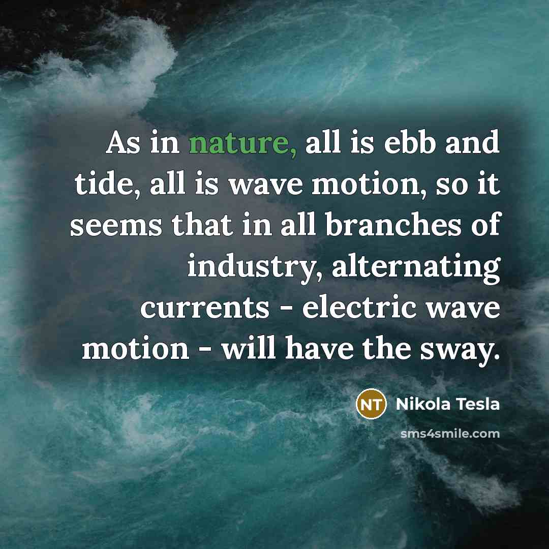 “As in nature, all is ebb and tide, all is…” quote by Nikola Tesla