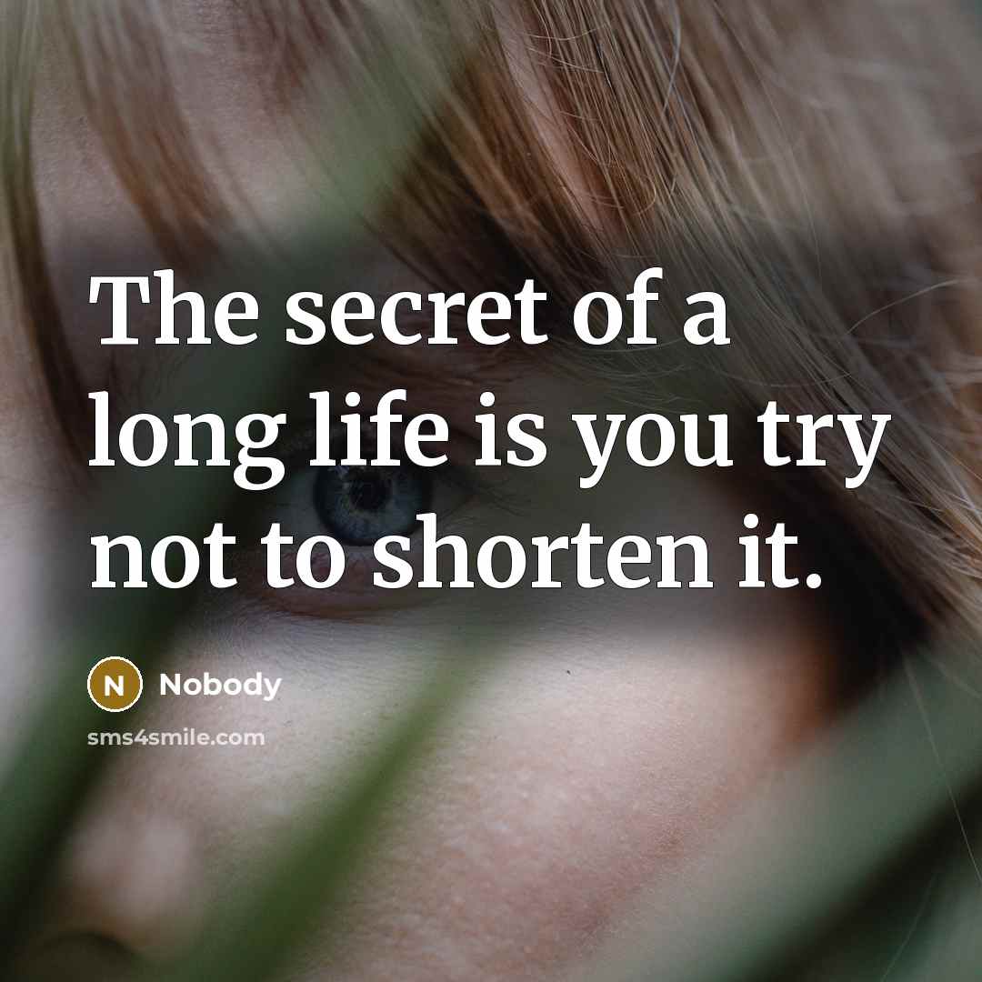 “The secret of a long life is you try not…” quote by Nobody