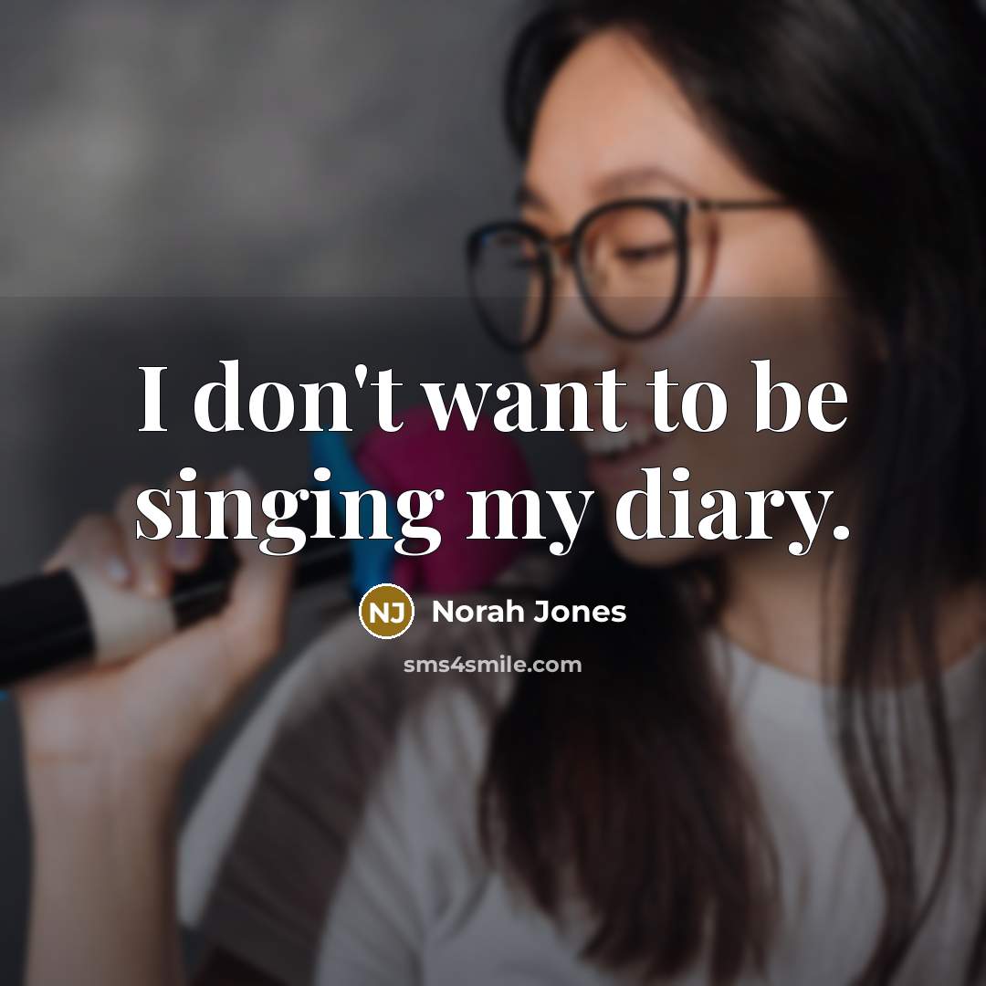 “I don't want to be singing my diary.…” quote by Norah Jones