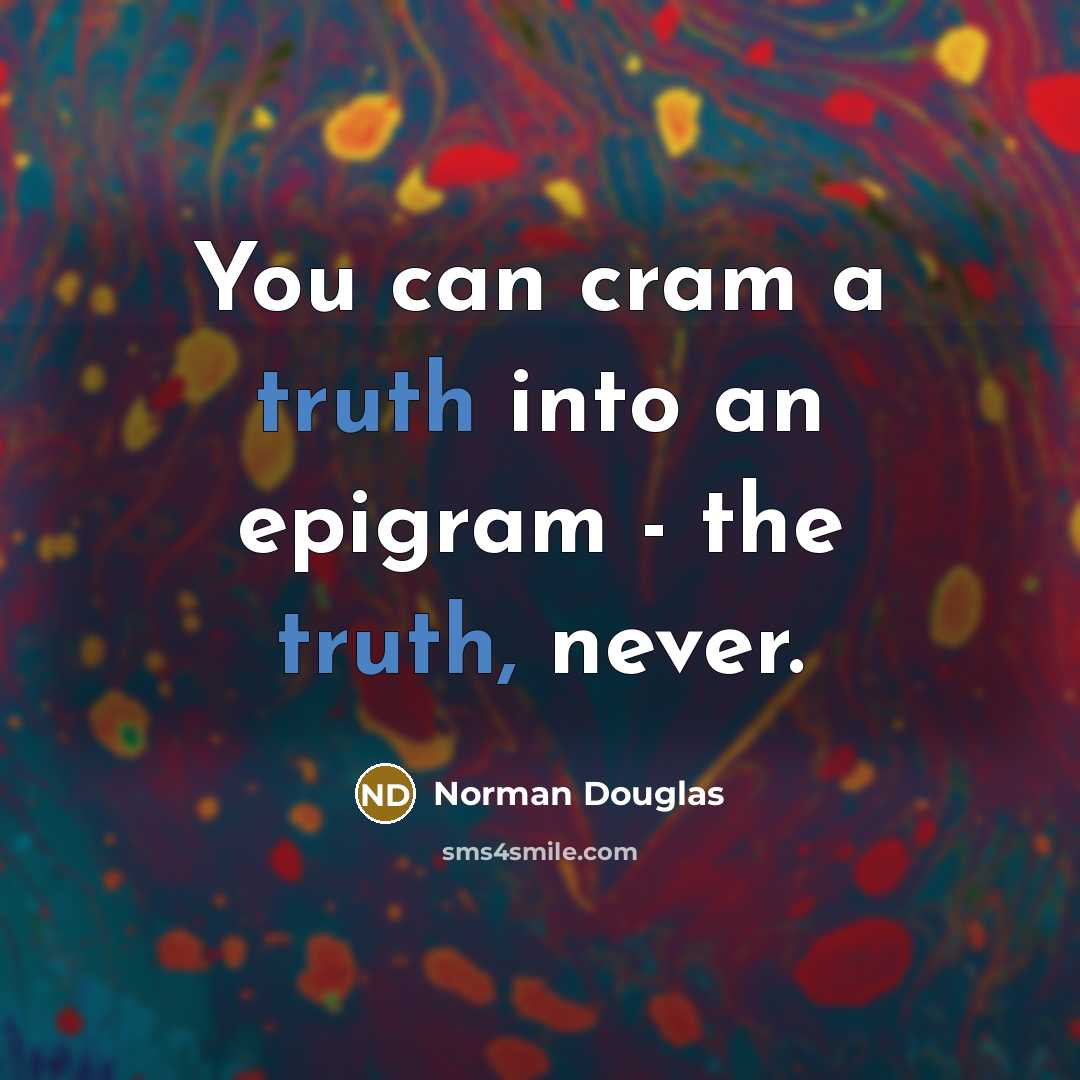 “You can cram a truth into an epigram - the…” quote by Norman Douglas