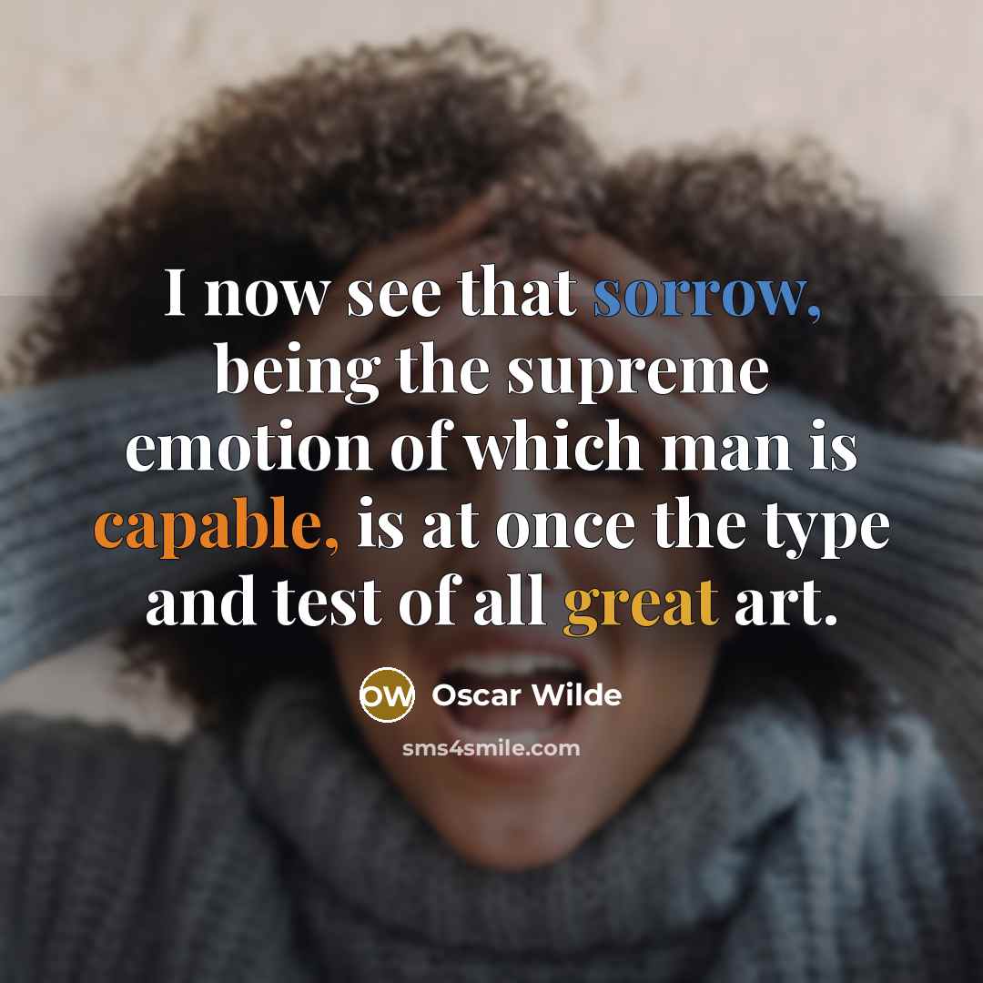“I now see that sorrow, being the supreme emotion of…” quote by Oscar Wilde