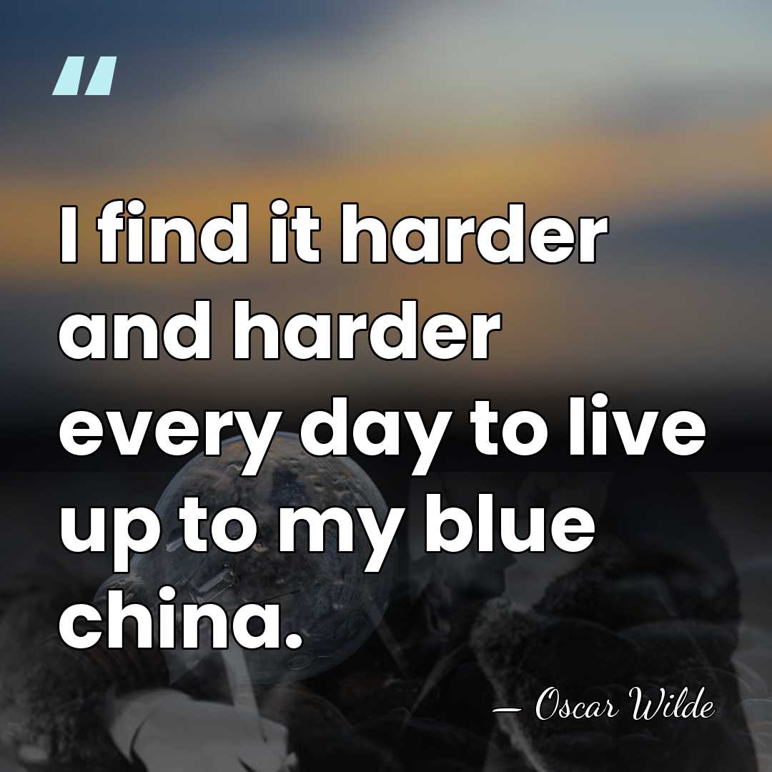 I find it harder and harder every day to live up to&hellip; - Oscar Wilde