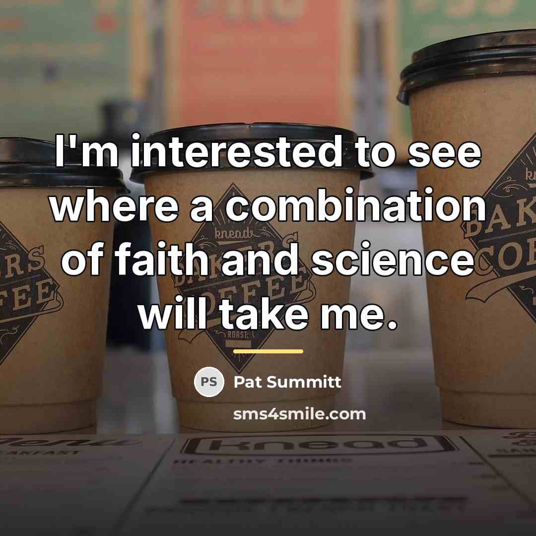 “I'm interested to see where a combination of faith and…” quote by Pat Summitt