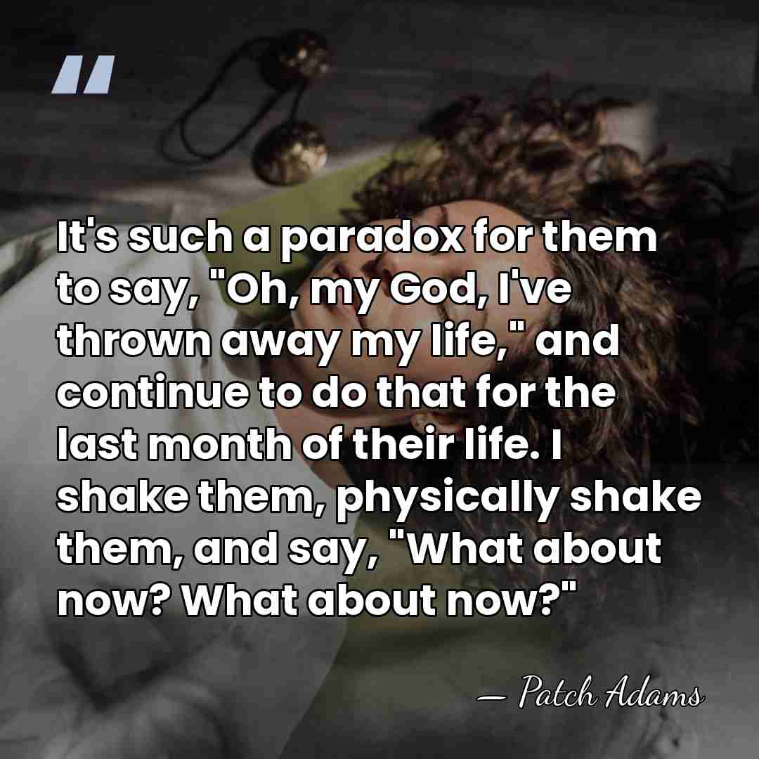 It's such a paradox for them to say, "Oh, my God, I've&hellip; - Patch Adams