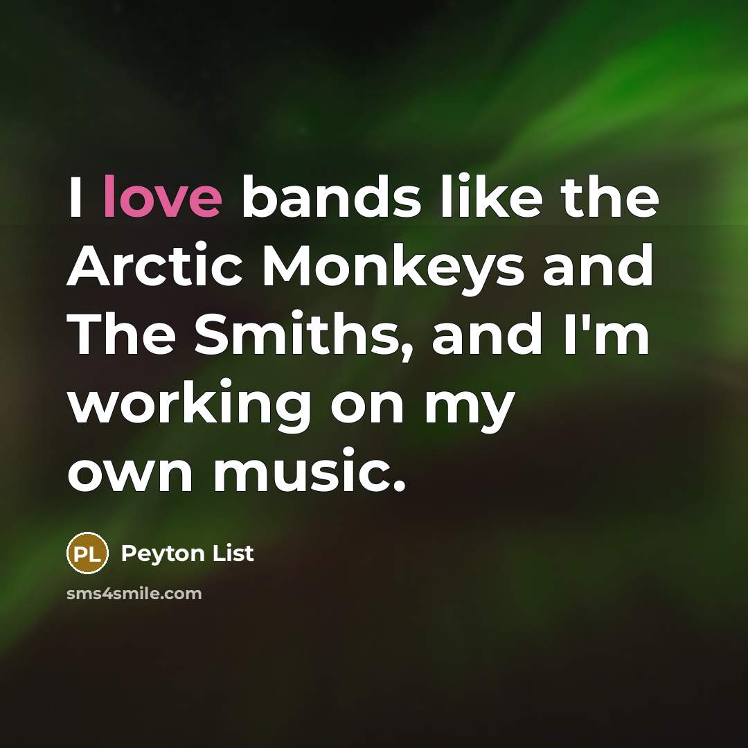 “I love bands like the Arctic Monkeys and The Smiths,…” quote by Peyton List