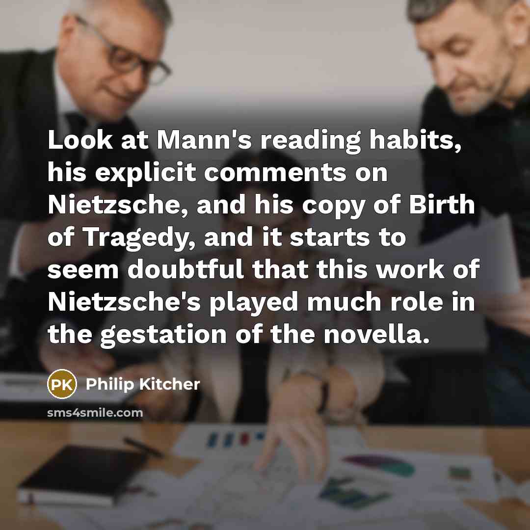 “Look at Mann's reading habits, his explicit comments on Nietzsche,…” quote by Philip Kitcher