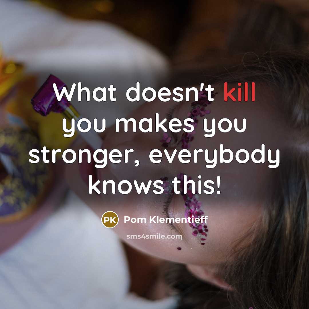 “What doesn't kill you makes you stronger, everybody knows this!…” quote by Pom Klementieff