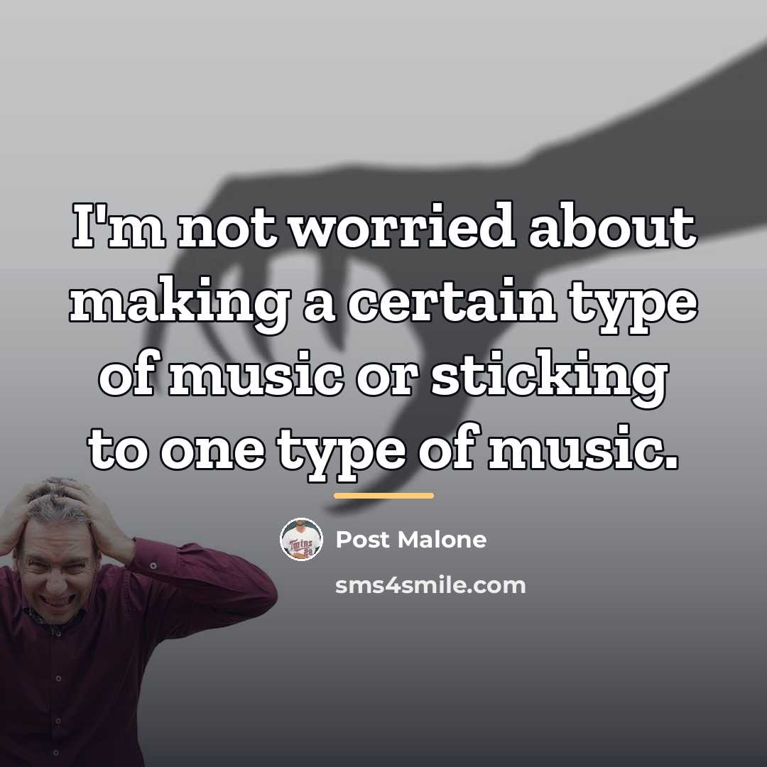 “I'm not worried about making a certain type of music…” quote by Post Malone