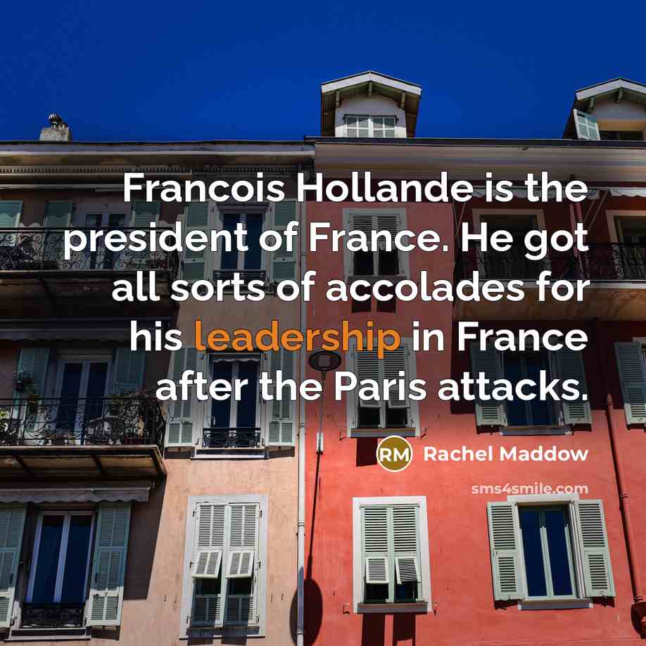 “Francois Hollande is the president of France. He got all…” quote by Rachel Maddow