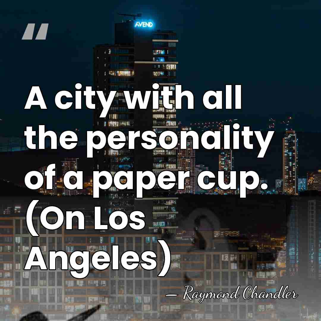 A city with all the personality of a paper cup. (On Los&hellip; - Raymond Chandler