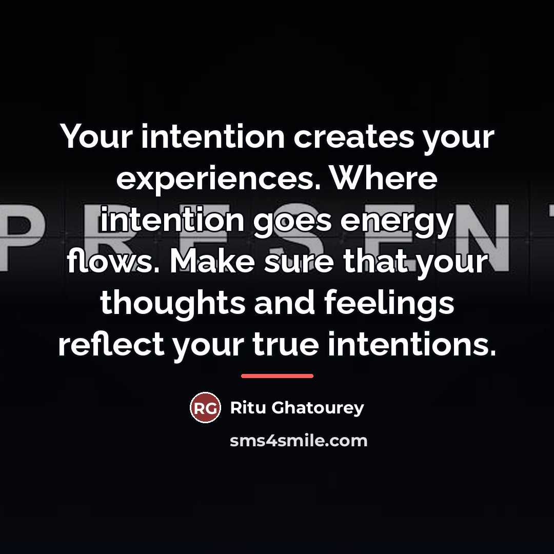 “Your intention creates your experiences. Where intention goes energy flows.…” quote by Ritu Ghatourey