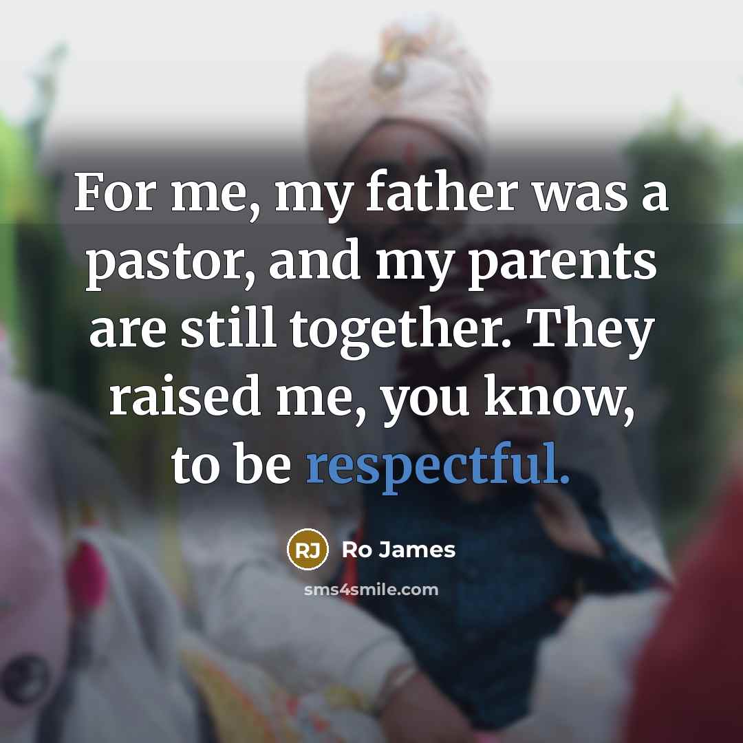 “For me, my father was a pastor, and my parents…” quote by Ro James