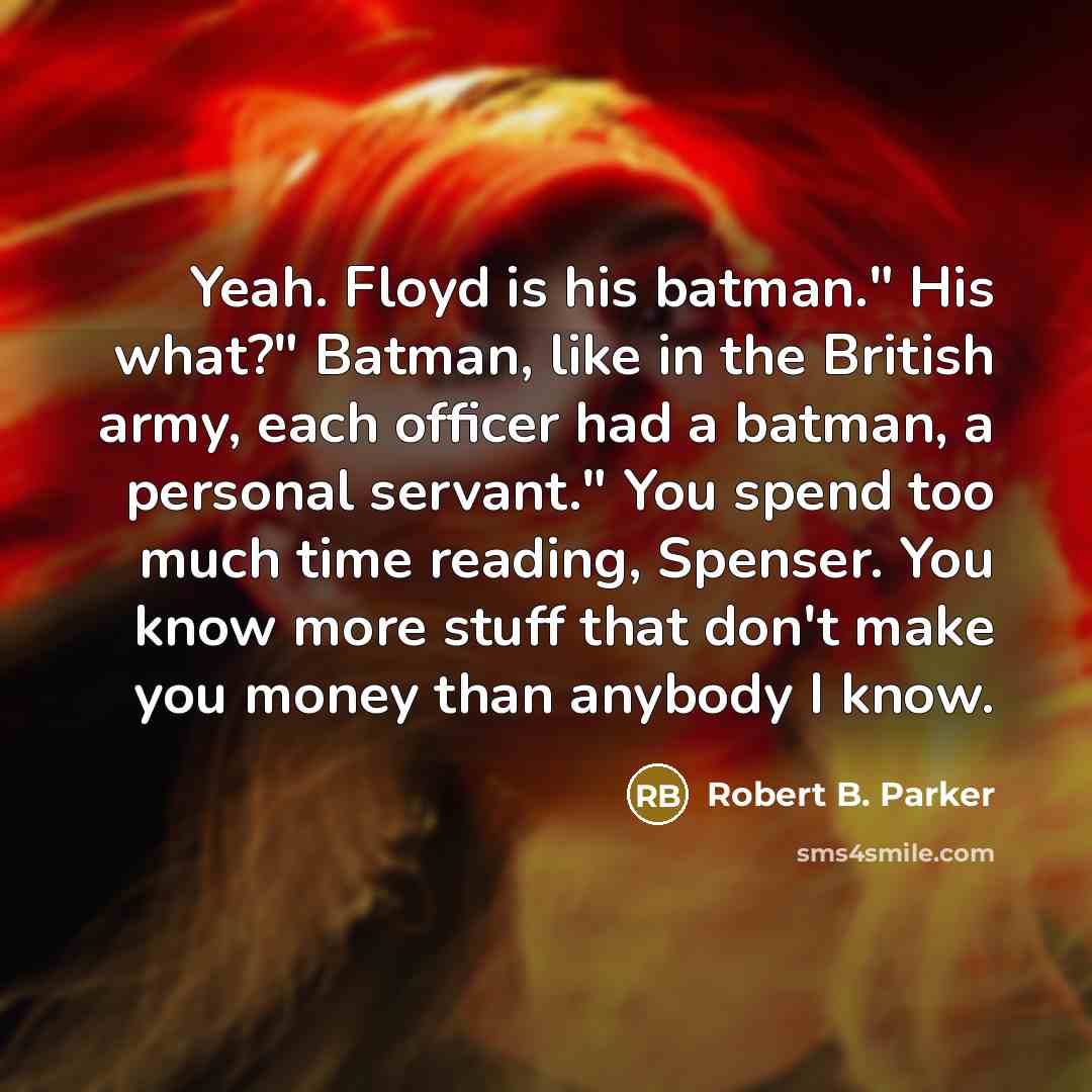 “Yeah. Floyd is his batman." His what?" Batman, like in…” quote by Robert B. Parker