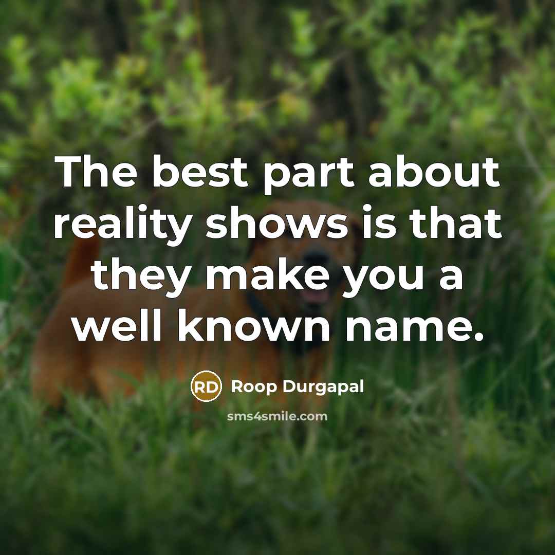 “The best part about reality shows is that they make…” quote by Roop Durgapal