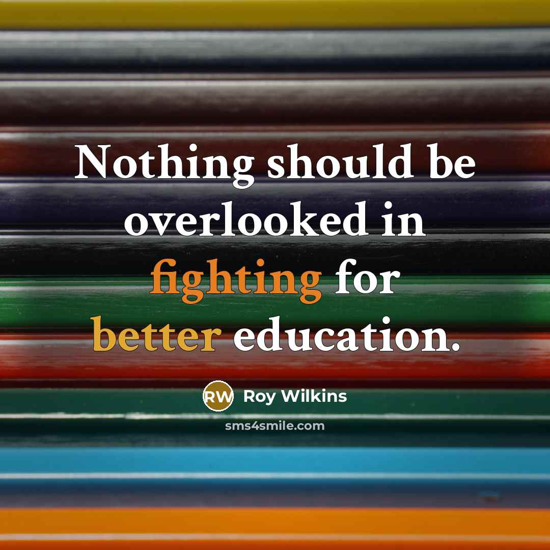 “Nothing should be overlooked in fighting for better education.” quote by Roy Wilkins